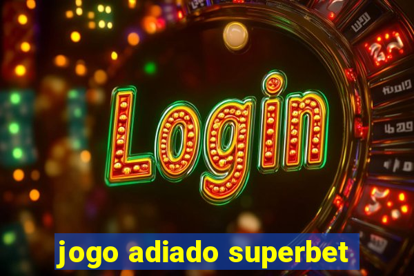 jogo adiado superbet